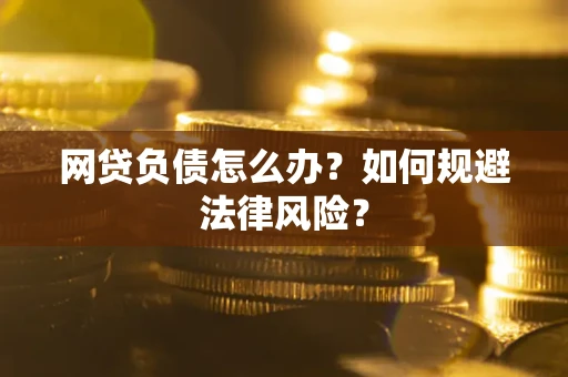 北京网贷负债怎么办？如何规避法律风险？