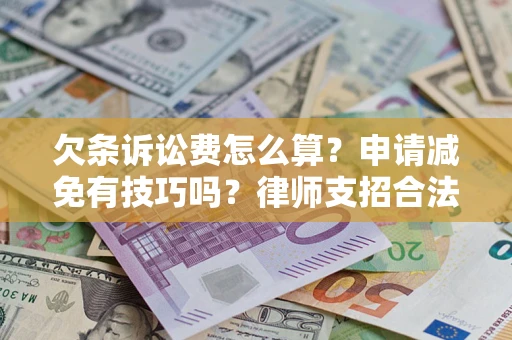 北京欠条诉讼费怎么算？申请减免有技巧吗？律师支招合法省钱