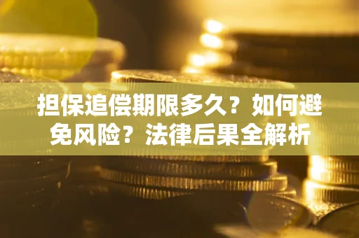 北京担保追偿期限多久？如何避免风险？法律后果全解析