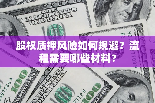 北京股权质押风险如何规避？流程需要哪些材料？