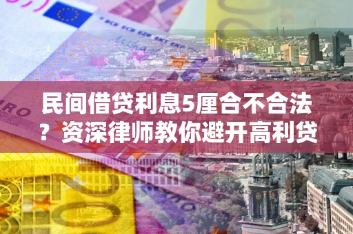 北京民间借贷利息5厘合不合法？资深律师教你避开高利贷陷阱