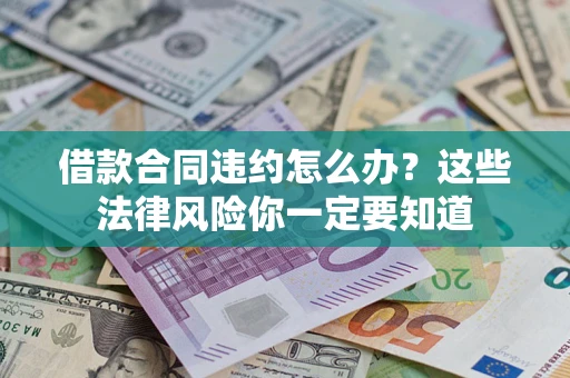 北京借款合同违约怎么办？这些法律风险你一定要知道