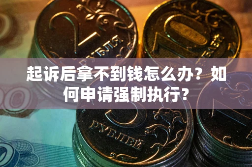 北京起诉后拿不到钱怎么办？如何申请强制执行？