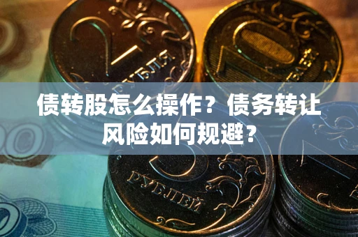 北京债转股怎么操作？债务转让风险如何规避？