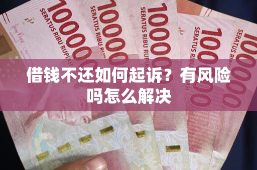 北京借钱不还如何起诉？有风险吗怎么解决