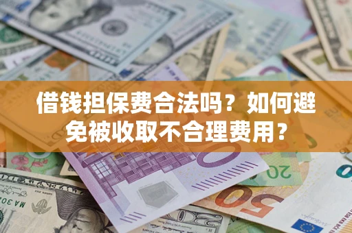 北京借钱担保费合法吗？如何避免被收取不合理费用？