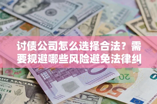 北京讨债公司怎么选择合法？需要规避哪些风险避免法律纠纷？