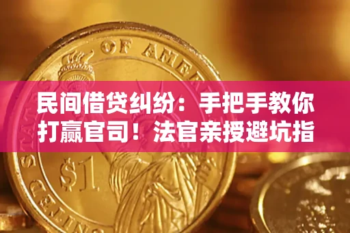 北京民间借贷纠纷：手把手教你打赢官司！法官亲授避坑指南