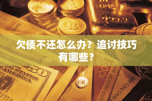 北京欠债不还怎么办？追讨技巧有哪些？
