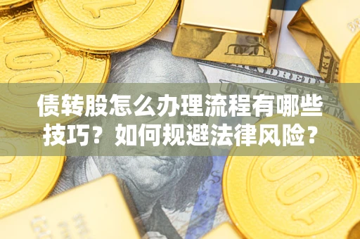 北京债转股怎么办理流程有哪些技巧？如何规避法律风险？