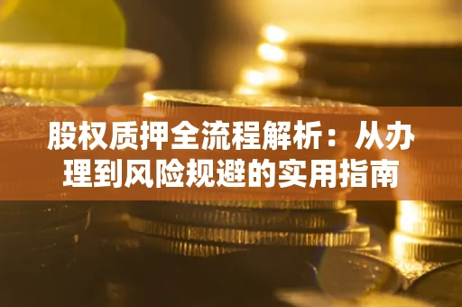 北京股权质押全流程解析：从办理到风险规避的实用指南