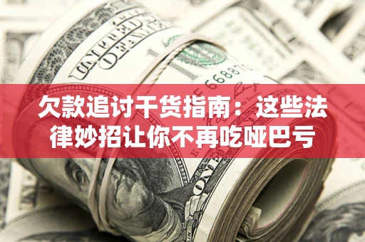 北京欠款追讨干货指南：这些法律妙招让你不再吃哑巴亏