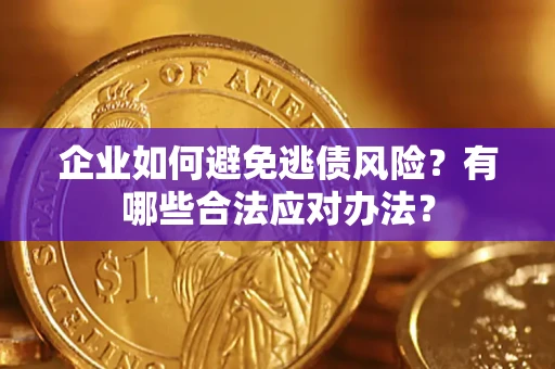 北京企业如何避免逃债风险？有哪些合法应对办法？