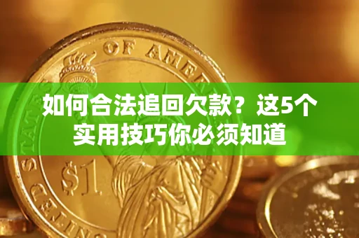 北京如何合法追回欠款？这5个实用技巧你必须知道