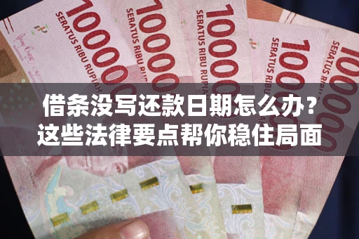 北京借条没写还款日期怎么办？这些法律要点帮你稳住局面