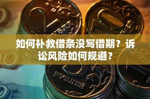 北京如何补救借条没写借期？诉讼风险如何规避？