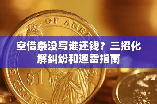 北京空借条没写谁还钱？三招化解纠纷和避雷指南