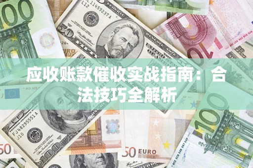 北京应收账款催收实战指南：合法技巧全解析