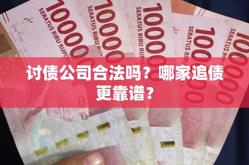 北京讨债公司合法吗？哪家追债更靠谱？