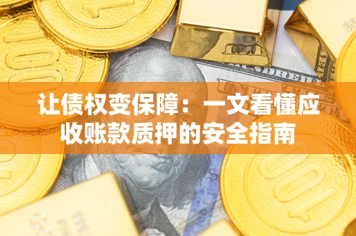 北京让债权变保障：一文看懂应收账款质押的安全指南
