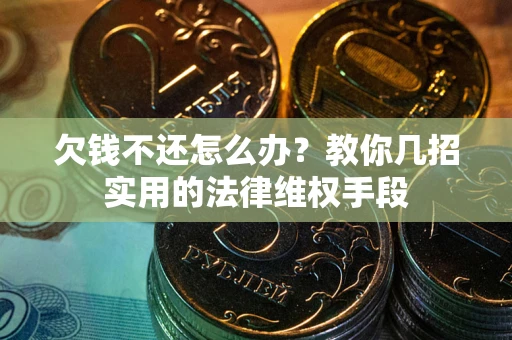 北京欠钱不还怎么办？教你几招实用的法律维权手段