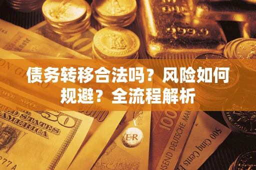 北京债务转移合法吗？风险如何规避？全流程解析