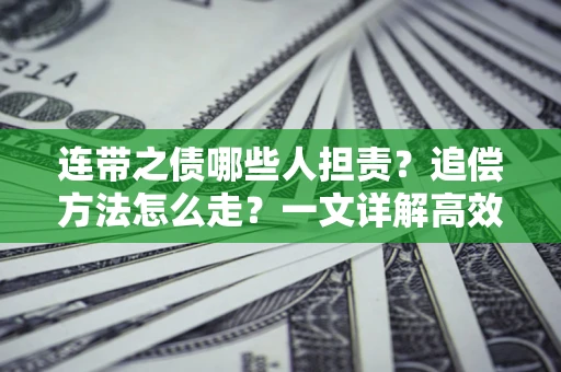 北京连带之债哪些人担责？追偿方法怎么走？一文详解高效维权流程