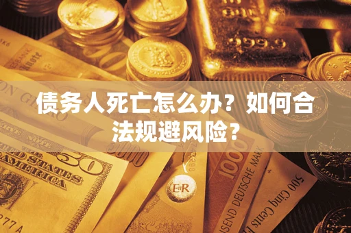 北京债务人死亡怎么办？如何合法规避风险？
