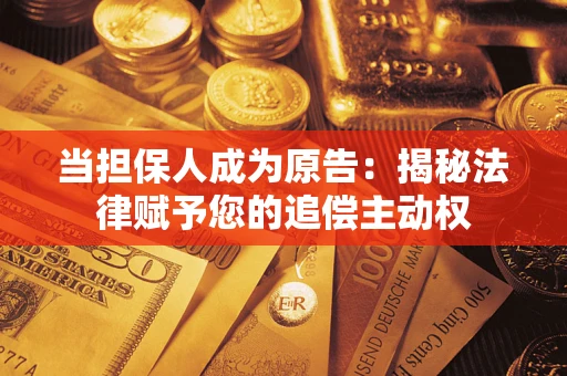 北京当担保人成为原告:揭秘法律赋予您的追偿主动权 北京当担保人成为原告:揭秘法律赋予您的追偿主动权