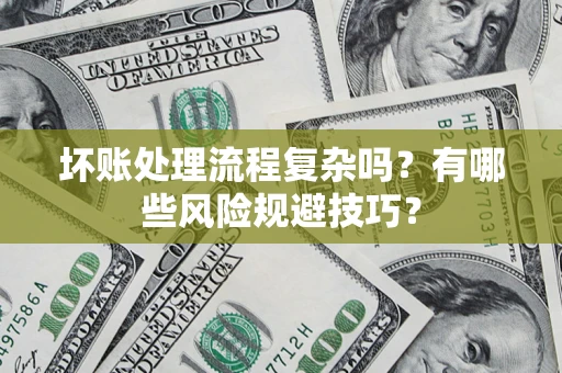 北京坏账处理流程复杂吗？有哪些风险规避技巧？