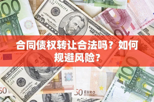 北京合同债权转让合法吗？如何规避风险？