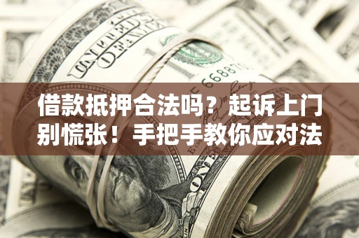 北京借款抵押合法吗？起诉上门别慌张！手把手教你应对法律程序