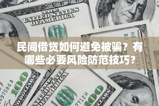 北京民间借贷如何避免被骗？有哪些必要风险防范技巧？