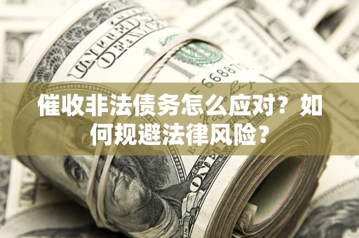 北京催收非法债务怎么应对？如何规避法律风险？