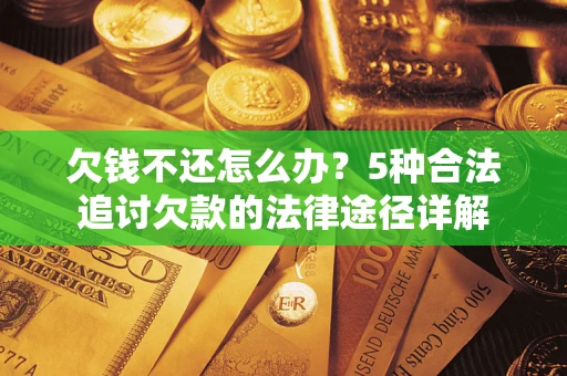 北京欠钱不还怎么办？5种合法追讨欠款的法律途径详解