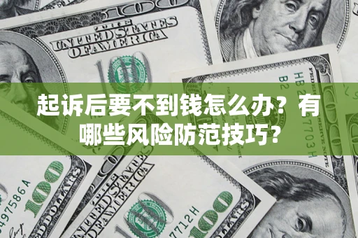 北京起诉后要不到钱怎么办？有哪些风险防范技巧？