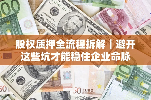 北京股权质押全流程拆解｜避开这些坑才能稳住企业命脉