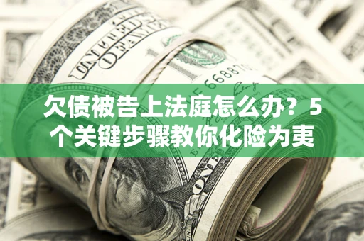 北京欠债被告上法庭怎么办？5个关键步骤教你化险为夷