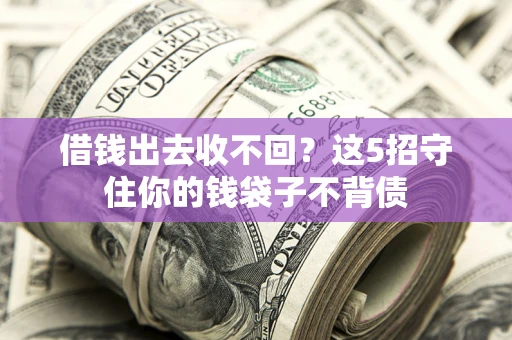 北京借钱出去收不回？这5招守住你的钱袋子不背债